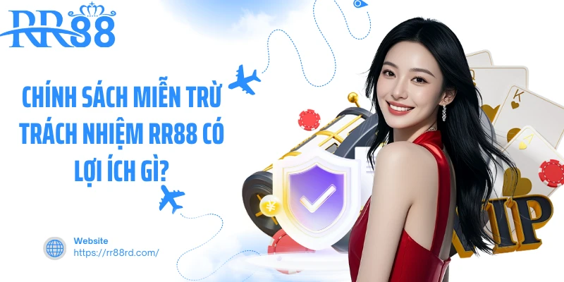 Chính sách miễn trừ trách nhiệm RR88 có lợi ích gì? Chính sách miễn trừ trách nhiệm RR88 có lợi ích gì?