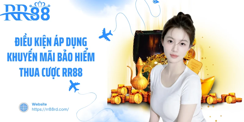 Điều kiện áp dụng khuyến mãi bảo hiểm thua cược RR88 Điều kiện áp dụng khuyến mãi bảo hiểm thua cược RR88